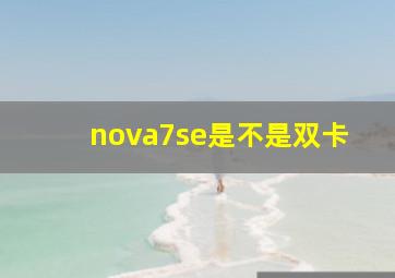 nova7se是不是双卡