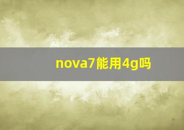 nova7能用4g吗