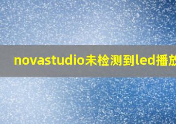 novastudio未检测到led播放窗