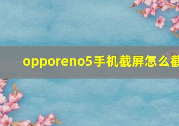 opporeno5手机截屏怎么截