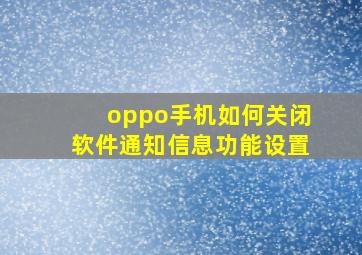 oppo手机如何关闭软件通知信息功能设置