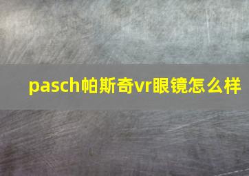 pasch帕斯奇vr眼镜怎么样