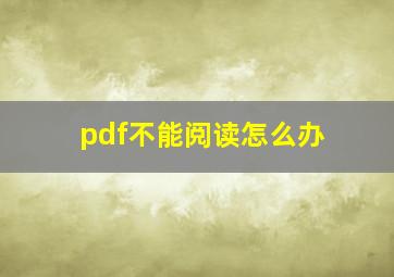 pdf不能阅读怎么办