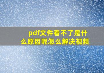 pdf文件看不了是什么原因呢怎么解决视频