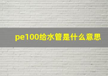 pe100给水管是什么意思