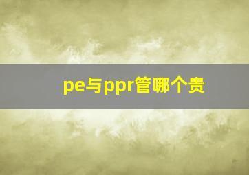 pe与ppr管哪个贵