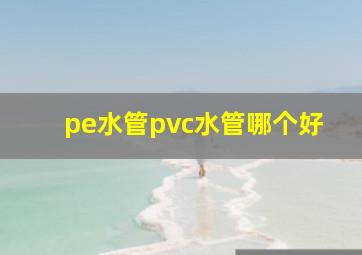 pe水管pvc水管哪个好