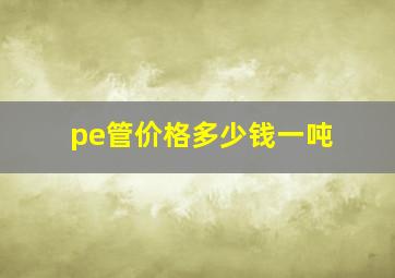 pe管价格多少钱一吨