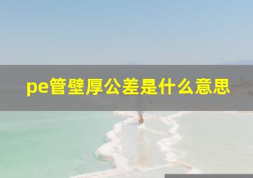 pe管壁厚公差是什么意思