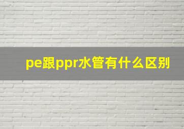 pe跟ppr水管有什么区别