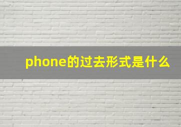 phone的过去形式是什么