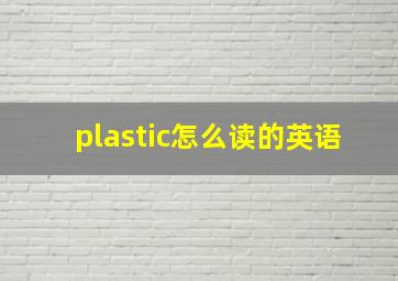 plastic怎么读的英语