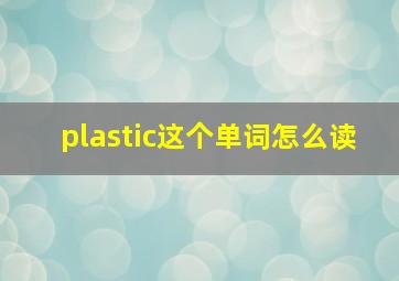 plastic这个单词怎么读