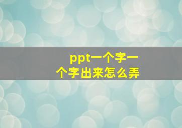 ppt一个字一个字出来怎么弄