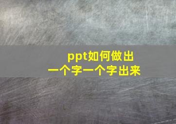 ppt如何做出一个字一个字出来