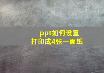 ppt如何设置打印成4张一面纸