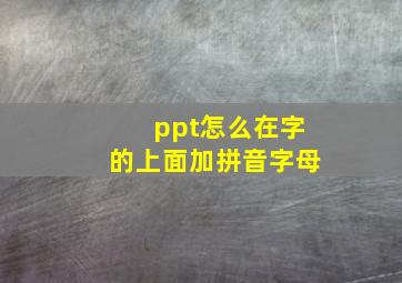 ppt怎么在字的上面加拼音字母