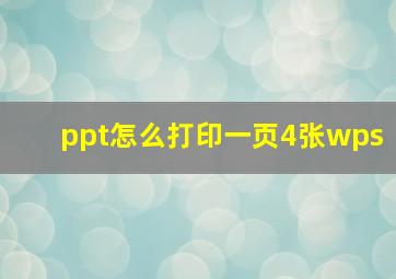 ppt怎么打印一页4张wps