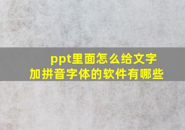 ppt里面怎么给文字加拼音字体的软件有哪些