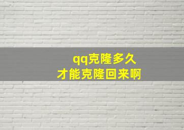 qq克隆多久才能克隆回来啊