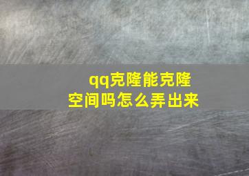 qq克隆能克隆空间吗怎么弄出来