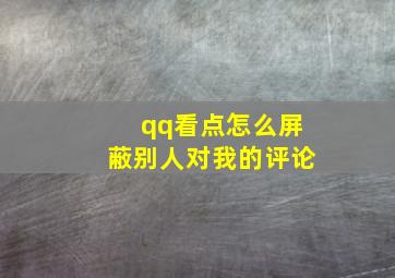 qq看点怎么屏蔽别人对我的评论