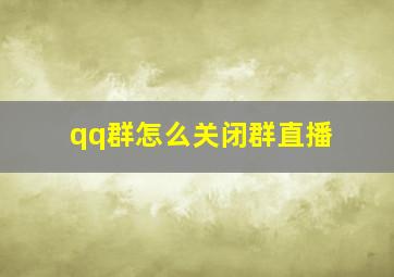 qq群怎么关闭群直播