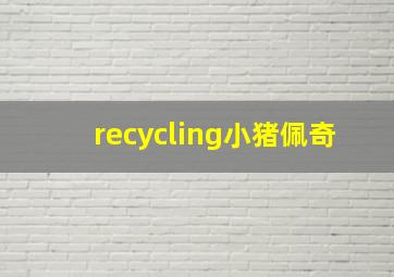 recycling小猪佩奇