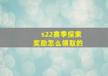 s22赛季探索奖励怎么领取的