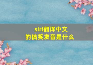 siri翻译中文的搞笑发音是什么