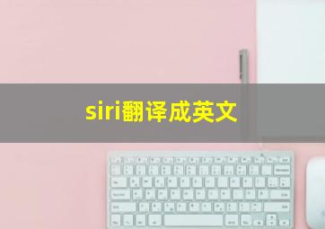 siri翻译成英文