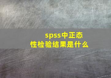 spss中正态性检验结果是什么