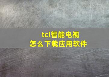 tcl智能电视怎么下载应用软件