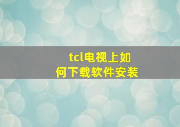 tcl电视上如何下载软件安装