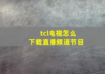 tcl电视怎么下载直播频道节目