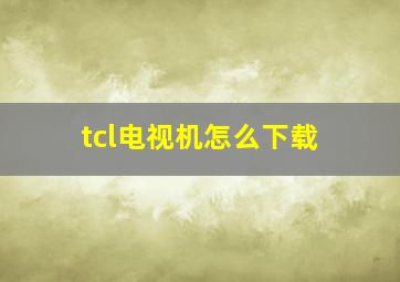 tcl电视机怎么下载