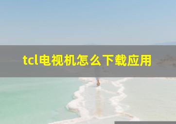 tcl电视机怎么下载应用