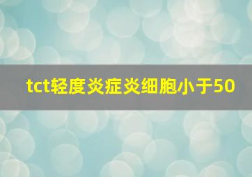 tct轻度炎症炎细胞小于50