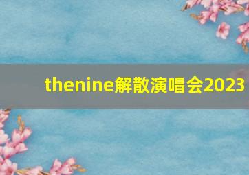 thenine解散演唱会2023