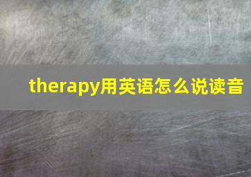 therapy用英语怎么说读音