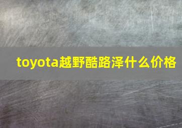 toyota越野酷路泽什么价格