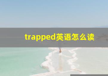 trapped英语怎么读