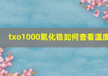 txo1000氧化锆如何查看温度