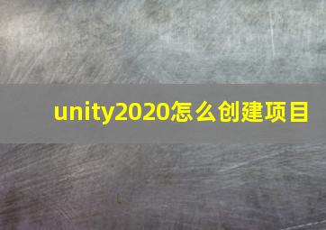 unity2020怎么创建项目