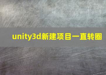 unity3d新建项目一直转圈