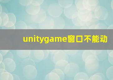 unitygame窗口不能动