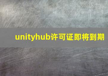 unityhub许可证即将到期