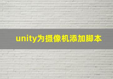 unity为摄像机添加脚本