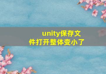 unity保存文件打开整体变小了