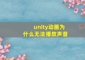 unity动画为什么无法播放声音